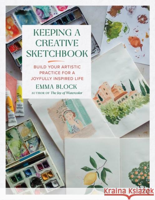 Keeping a Creative Sketchbook: Build Your Artistic Practice for a Joyfully Inspired Life Emma Block 9780762483570 Running Press,U.S.
