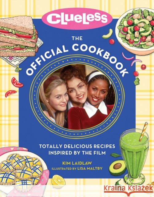 Clueless: The Official Cookbook: Totally Delicious Recipes Inspired by the Film Kim Laidlaw 9780762483686