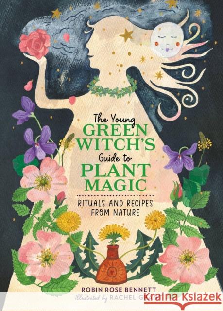 The Young Green Witch's Guide to Plant Magic: Rituals and Recipes from Nature Robin Rose Bennett Rachel Grant 9780762483808 Running Press Kids