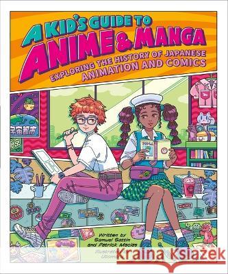 A Kid's Guide to Anime & Manga: Exploring the History of Japanese Animation and Comics Samuel Sattin Patrick Macias Utomaru 9780762483938 Running Press Kids