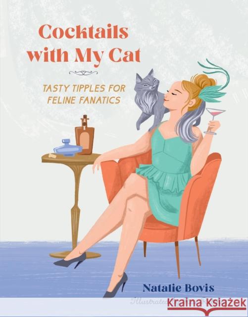 Cocktails with My Cat: Tasty Tipples for Feline Fanatics Natalie Bovis Rae Ritchie 9780762484102 Running Press Adult