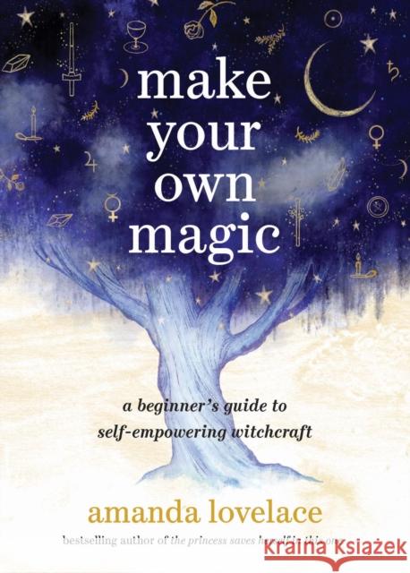 Make Your Own Magic : A Beginner's Guide to Self-Empowering Witchcraft  9780762484140 