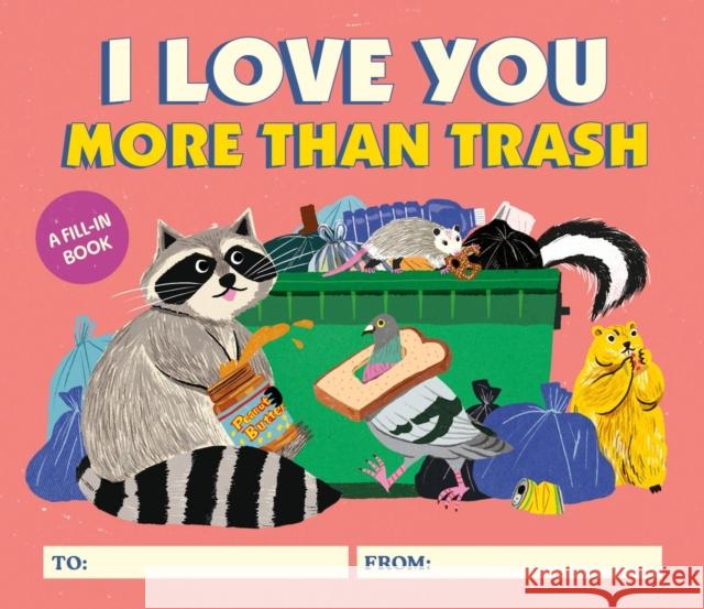 I Love You More Than Trash: A Fill-In Book Alexander Schneider 9780762484348 Running Press,U.S.
