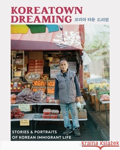 Koreatown Dreaming: Stories & Portraits of Korean Immigrant Life Emanuel Hahn 9780762484584 Running Press,U.S.