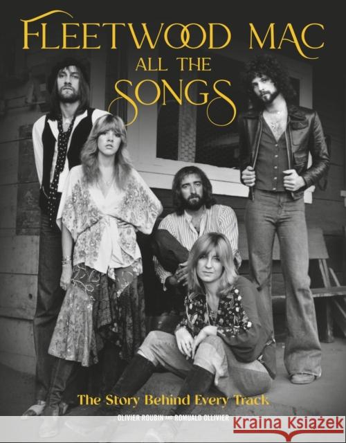 Fleetwood Mac All the Songs: The Story Behind Every Track Olivier Roubin Romuald Ollivier 9780762486304 Black Dog & Leventhal Publishers