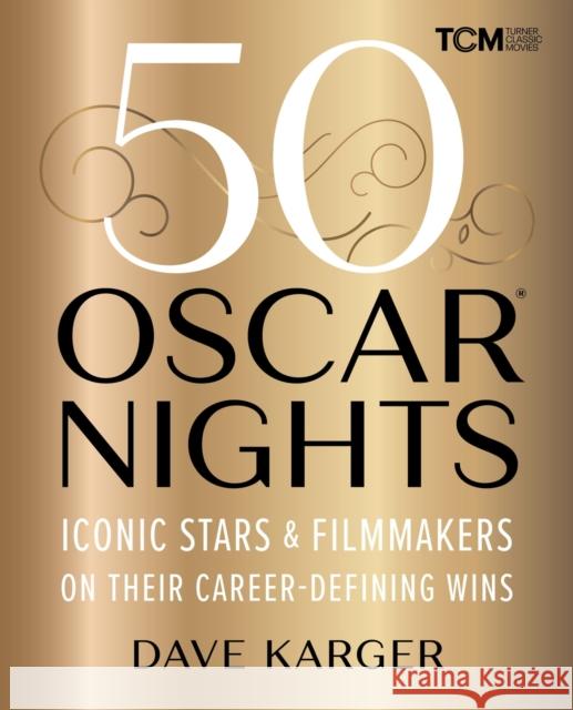 50 Oscar Nights: Iconic Stars and Filmmakers on Their Career-Defining Wins Dave Karger 9780762486328 Running Press,U.S.