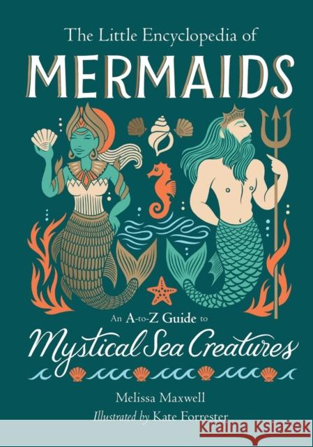 The Little Encyclopedia of Mermaids: An A-To-Z Guide to Mystical Sea Creatures Melissa Maxwell 9780762486434 Running Press Adult