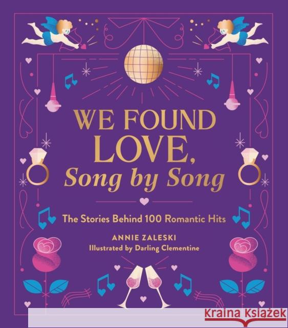 We Found Love, Song by Song: The Stories Behind 100 Romantic Hits Annie Zaleski Darling Clementine 9780762487004 Running Press Adult