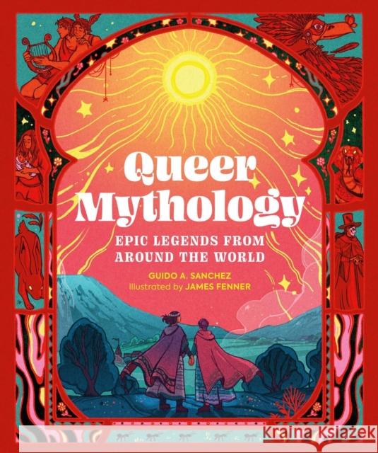 Queer Mythology: Epic Legends from Around the World Guido A. Sanchez James Fenner 9780762487202 Running Press Kids