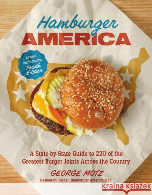 Hamburger America (Revised and Expanded Fourth Edition): A State-By-State Guide to 220 of the Greatest Burger Joints Across the Country George Motz 9780762487554