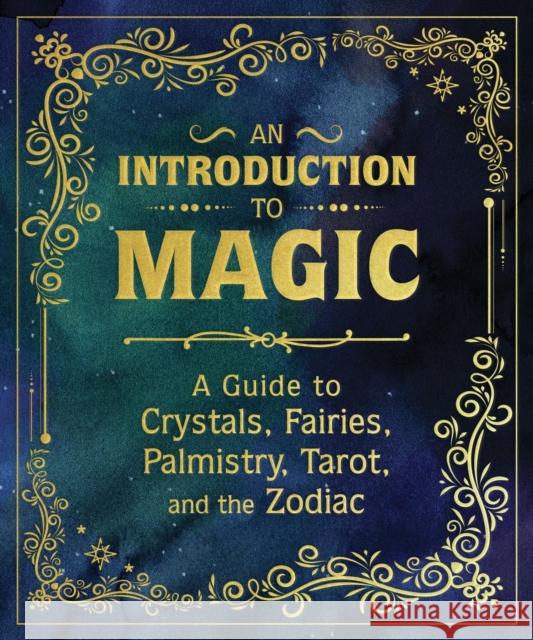 An Introduction to Magic: A Guide to Crystals, Fairies, Palmistry, Tarot, and the Zodiac Nikki Va Mikaila Adriance Pliny T. Young 9780762487691 Running Press Adult