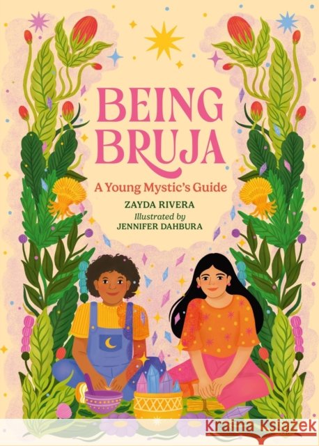 Being Bruja: A Young Mystic's Guide Zayda Rivera 9780762487721 Running Press Kids