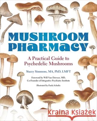 Mushroom Pharmacy: A Practical Guide to Psychedelic Mushrooms Stacey Simmons Will Va 9780762487981 Black Dog & Leventhal Publishers