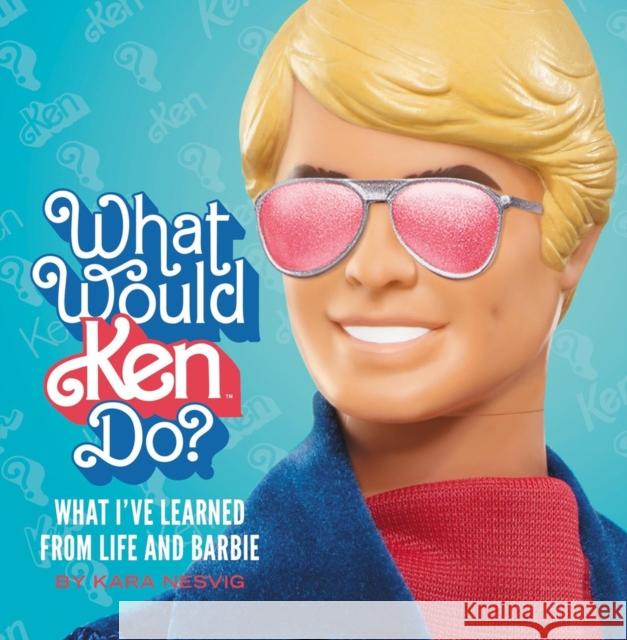 What Would Ken Do?: What I've Learned from Life and Barbie Mattel, Inc. 9780762488735 Running Press Adult
