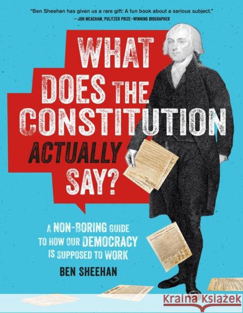 What Does the Constitution Actually Say?: A Non-Boring Guide to How Our Democracy is Supposed to Work Ben Sheehan 9780762489053 Black Dog & Leventhal Publishers