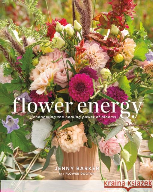 Flower Energy: Channeling the Healing Power of Blooms Jenny Barker 9780762489060 Running Press Adult