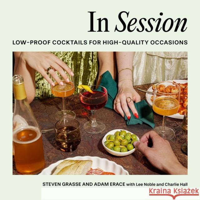 In Session: Low-Proof Cocktails for High-Quality Occasions Steven Grasse 9780762489572 Running Press Adult