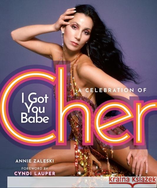 I Got You Babe: A Celebration of Cher Annie Zaleski 9780762489800 Running Press Adult