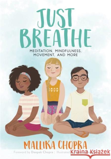 Just Breathe: Meditation, Mindfulness, Movement, and More Mallika Chopra Brenna Vaughan Deepak Chopra 9780762491582 Running Press Book Publishers