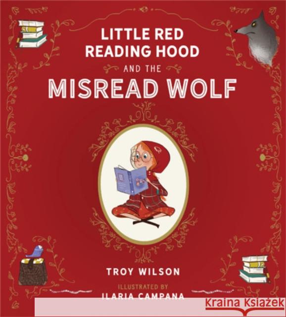 Little Red Reading Hood and the Misread Wolf Troy Wilson Ilaria Campana 9780762492664 Running Press Kids
