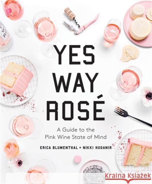 Yes Way Rosé: A Guide to the Pink Wine State of Mind Blumenthal, Erica 9780762493128 Running Press Adult