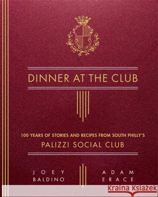 Dinner at the Club: 100 Years of Stories and Recipes from South Philly's Palizzi Social Club Joey Baldino Adam Erace 9780762493869 Running Press Adult