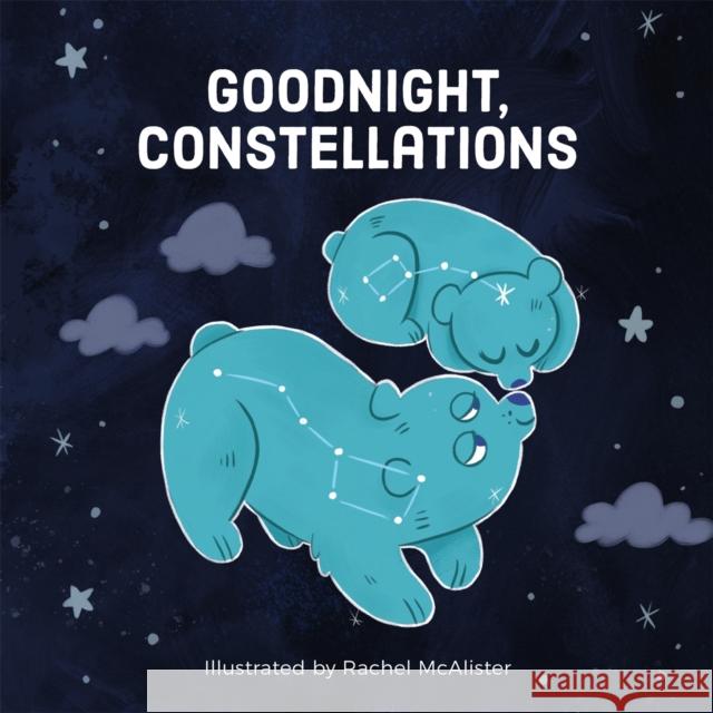 Goodnight, Constellations Running Press                            Rachel McAlister 9780762494606 Running Press Kids