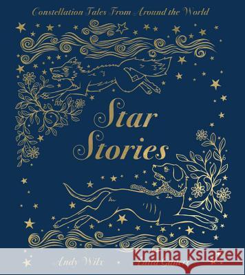 Star Stories: Constellation Tales from Around the World Anita Ganeri Andy Wilx 9780762495054 Running Press Kids