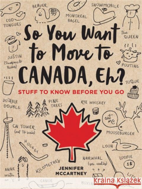 So You Want to Move to Canada, Eh?: Stuff to Know Before You Go Jennifer McCartney 9780762495078 Running Press,U.S.