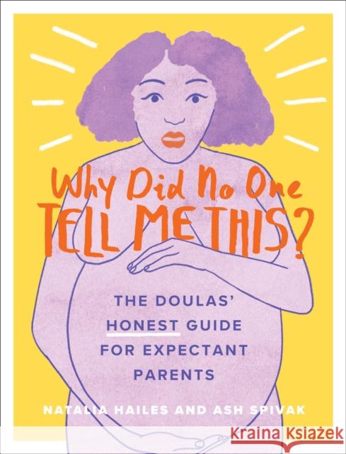 Why Did No One Tell Me This?: The Doulas' (Honest) Guide for Expectant Parents Ash Spivak 9780762495665
