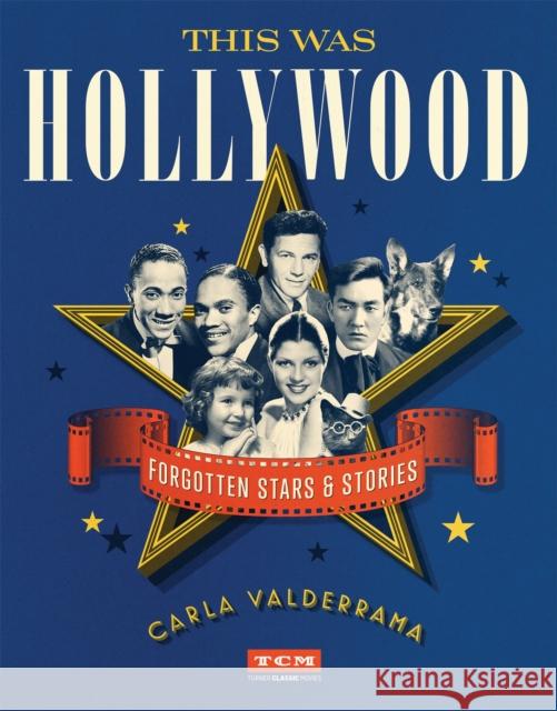 This Was Hollywood: Forgotten Stars and Stories Valderrama, Carla 9780762495863
