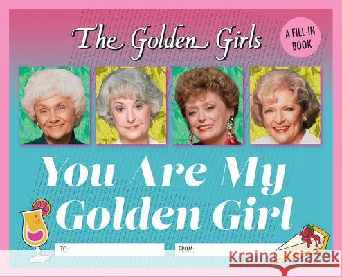 The Golden Girls: You Are My Golden Girl: A Fill-In Book Christine Kopaczewski 9780762496440 RP Studio