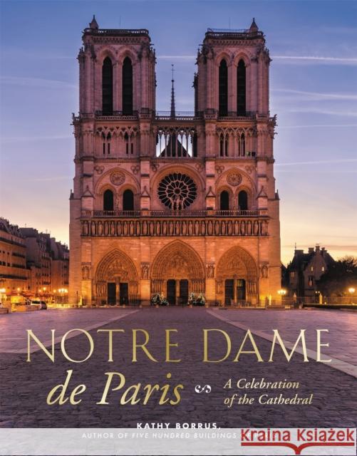 Notre Dame de Paris: A Celebration of the Cathedral Borrus, Kathy 9780762497119