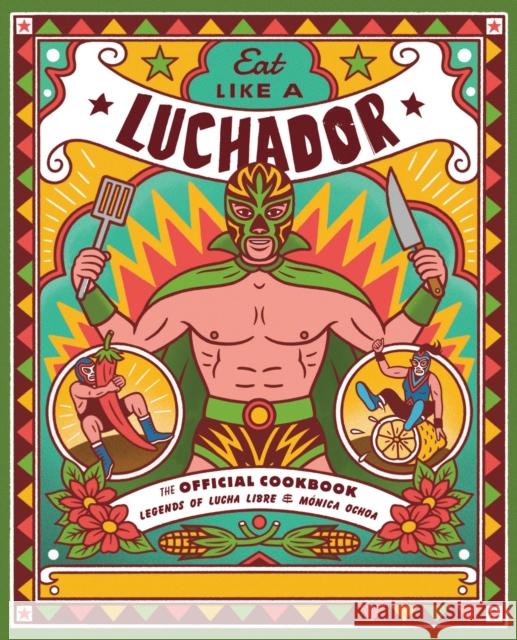 Eat Like a Luchador: The Official Cookbook Legends of Lucha Libre                   M 9780762497386 Running Press,U.S.