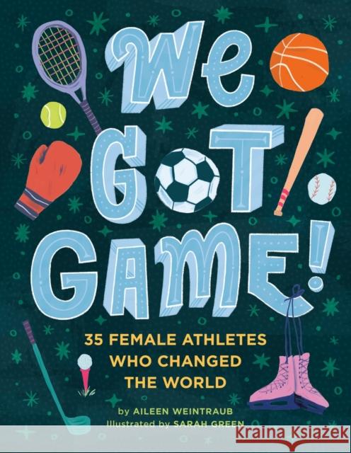 We Got Game!: 35 Female Athletes Who Changed the World Aileen Weintraub Sarah Green 9780762497805 Running Press Kids