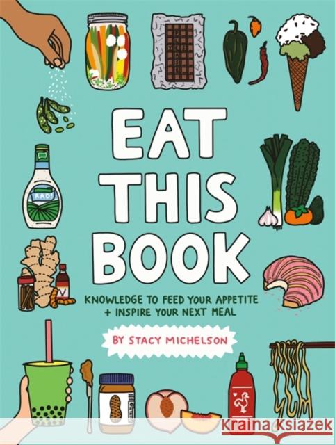 Eat This Book: Knowledge to Feed Your Appetite and Inspire Your Next Meal Stacy Michelson 9780762498048 Running Press Adult
