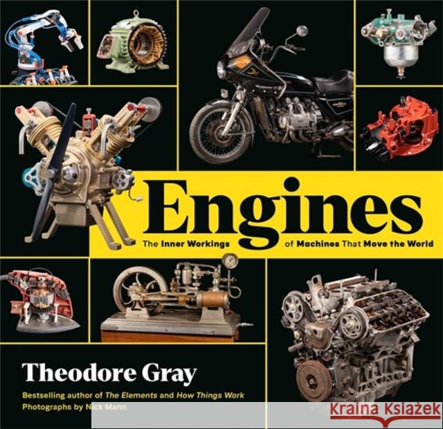 Engines: The Inner Workings of Machines That Move the World Theodore Gray 9780762498345 Black Dog & Leventhal Publishers