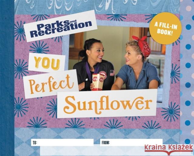 Parks and Recreation: You Perfect Sunflower: A Fill-In Book Christine Kopaczewski 9780762498406 Running Press,U.S.