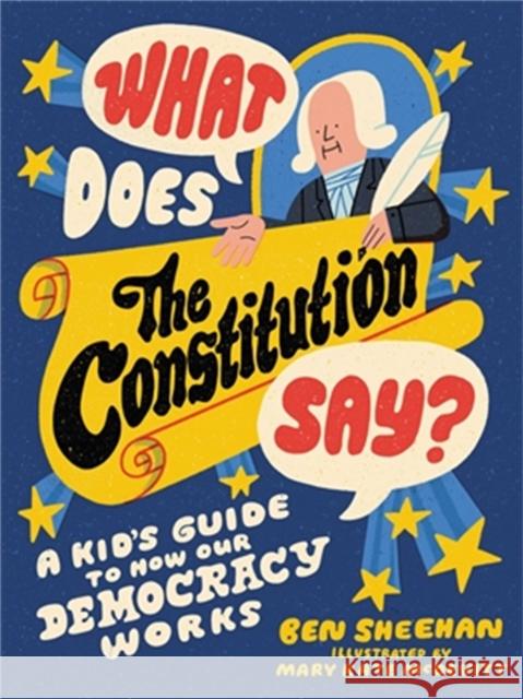 What Does the Constitution Say?: A Kid's Guide to How Our Democracy Works Ben Sheehan Mary Kate McDevitt 9780762498475 Black Dog & Leventhal Publishers