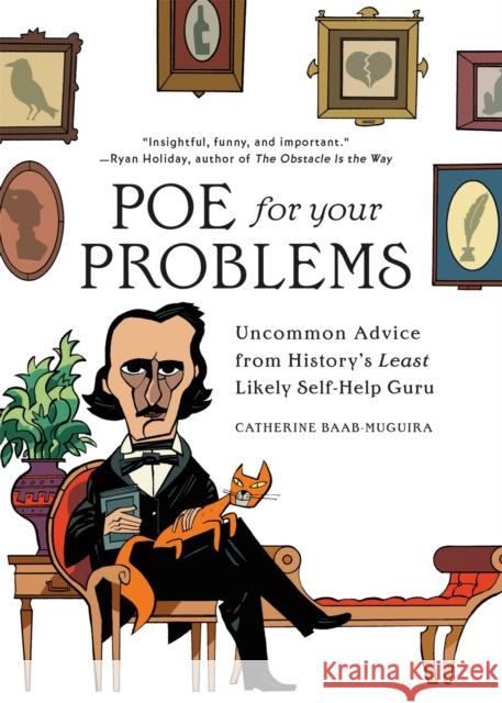 Poe for Your Problems: Uncommon Advice from History's Least Likely Self-Help Guru Catherine Baab-Muguira 9780762499090 Running Press Adult