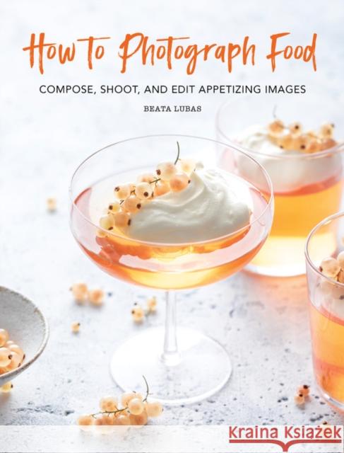 How to Photograph Food Beata Lubas 9780762499625 Running Press Adult