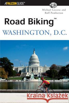 Road Biking Washington, D.C. Michael Leccese Rolf Pemberton 9780762723058 Falcon Press Publishing