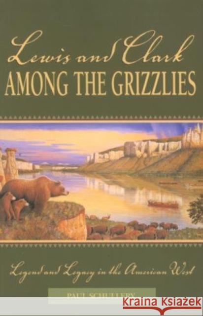 Lewis and Clark among the Grizzlies: Legend And Legacy In The American West, First Edition Schullery, Paul 9780762725243 Falcon Press Publishing