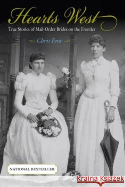 Hearts West: True Stories of Mail-Order Brides on the Frontier Chris Enss 9780762727568 Globe Pequot Press