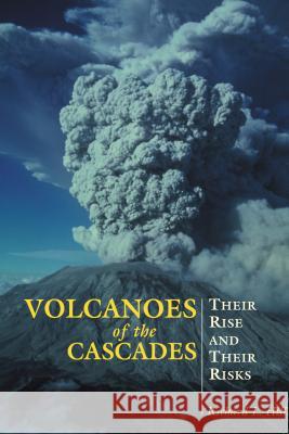 Volcanoes of the Cascades: Their Rise and Their Risks Hill, Richard 9780762730728