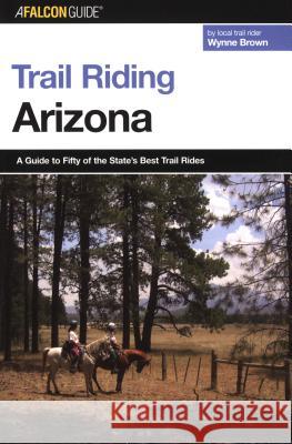 Trail Riding Arizona Wynne Brown 9780762730735 Falcon Press Publishing