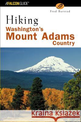 Hiking Washington's Mount Adams Country: A Guide to the Mount Adams, Indian Heaven, and Trapper Creek Wilderness Areas of Washington's Southern Cascad Fred Barstad 9780762730902 Falcon Press Publishing