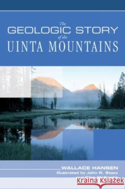 Geologic Story of the Uinta Mountains Wallace R. Hansen John R. Stacy 9780762738106 Falcon Press Publishing