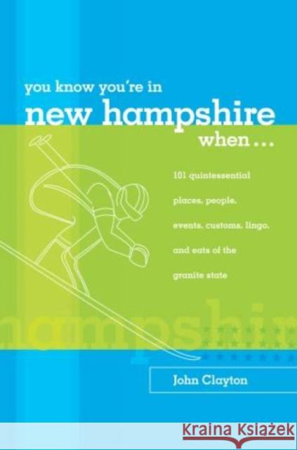 You Know You're in New Hampshire When...: 101 Quintessential Places, People, Events, Customs, Lingo, and Eats of the Granite State, You Know You're In Clayton, John 9780762738137