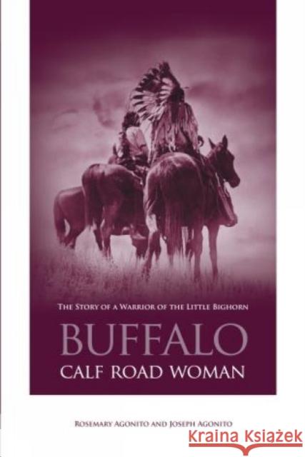 Buffalo Calf Road Woman: The Story of a Warrior of the Little Bighorn Rosemary Agonito Joseph Agonito 9780762738175 Two Dot Books